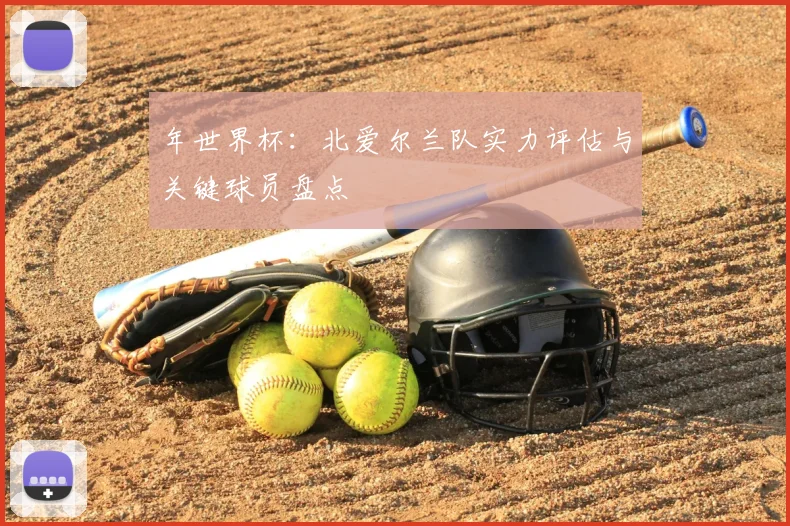 年世界杯：北爱尔兰队实力评估与关键球员盘点